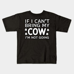 If I Can't Bring My Cow I'm Not Going Kids T-Shirt